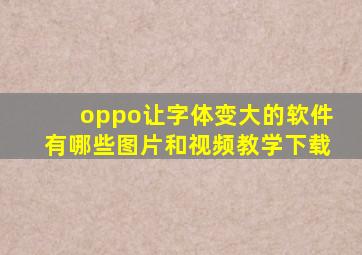 oppo让字体变大的软件有哪些图片和视频教学下载