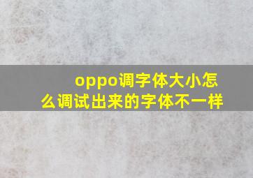 oppo调字体大小怎么调试出来的字体不一样