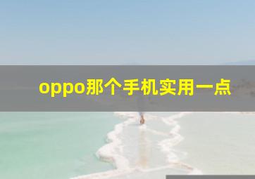 oppo那个手机实用一点