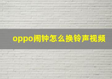 oppo闹钟怎么换铃声视频