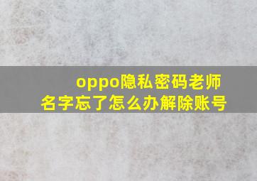 oppo隐私密码老师名字忘了怎么办解除账号