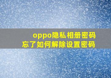 oppo隐私相册密码忘了如何解除设置密码