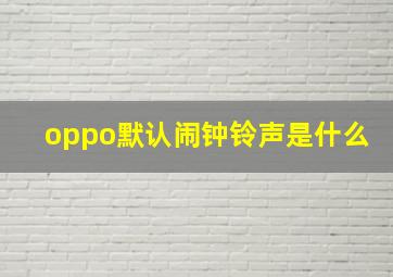 oppo默认闹钟铃声是什么