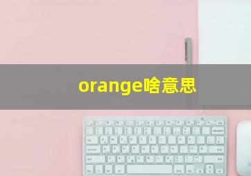 orange啥意思