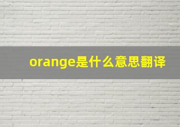 orange是什么意思翻译