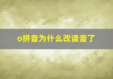 o拼音为什么改读音了