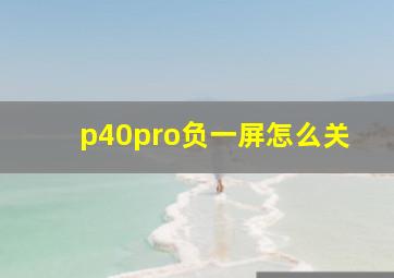 p40pro负一屏怎么关