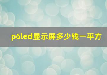 p6led显示屏多少钱一平方