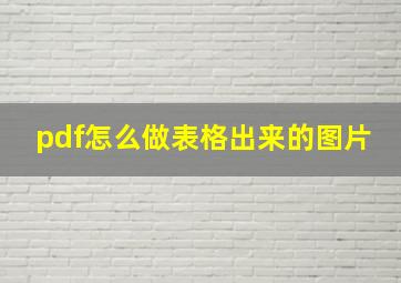 pdf怎么做表格出来的图片