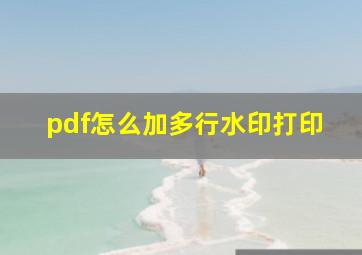 pdf怎么加多行水印打印