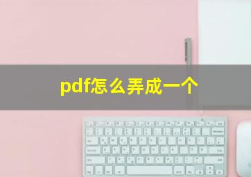 pdf怎么弄成一个