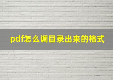 pdf怎么调目录出来的格式