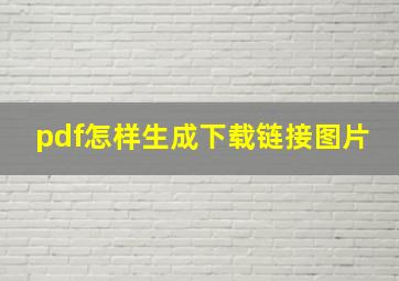 pdf怎样生成下载链接图片