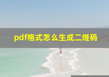 pdf格式怎么生成二维码