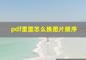 pdf里面怎么换图片顺序