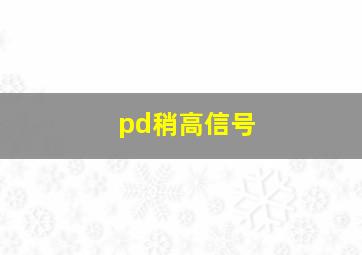 pd稍高信号