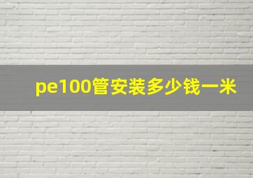 pe100管安装多少钱一米