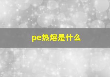 pe热熔是什么