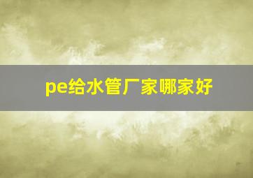 pe给水管厂家哪家好