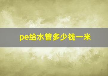 pe给水管多少钱一米