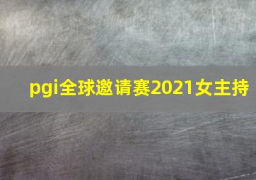 pgi全球邀请赛2021女主持