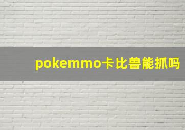 pokemmo卡比兽能抓吗