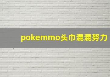 pokemmo头巾混混努力