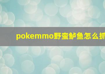 pokemmo野蛮鲈鱼怎么抓