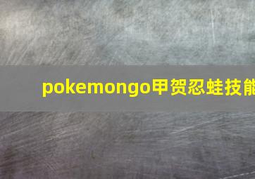 pokemongo甲贺忍蛙技能