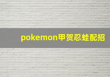 pokemon甲贺忍蛙配招