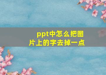 ppt中怎么把图片上的字去掉一点