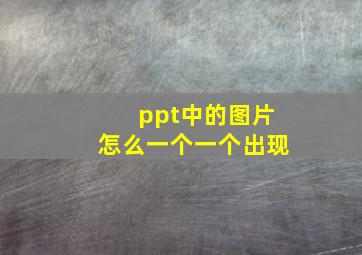 ppt中的图片怎么一个一个出现