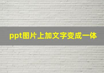 ppt图片上加文字变成一体