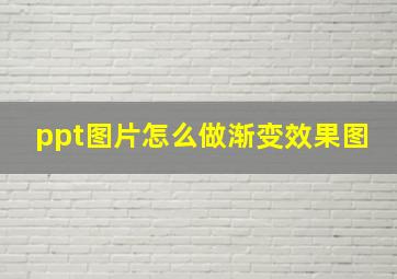 ppt图片怎么做渐变效果图