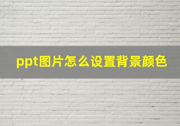 ppt图片怎么设置背景颜色