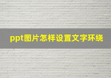 ppt图片怎样设置文字环绕