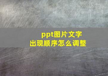 ppt图片文字出现顺序怎么调整