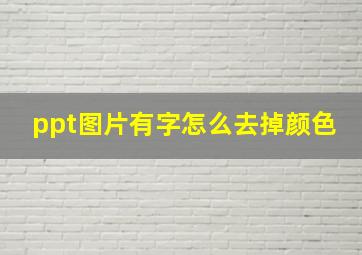 ppt图片有字怎么去掉颜色