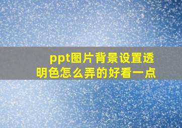 ppt图片背景设置透明色怎么弄的好看一点