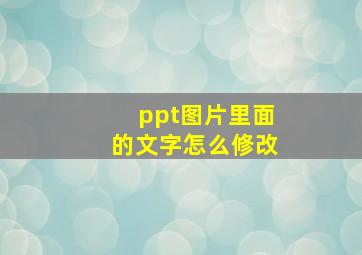 ppt图片里面的文字怎么修改