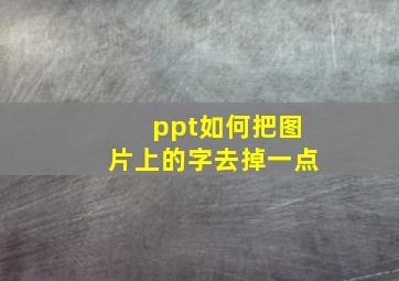 ppt如何把图片上的字去掉一点