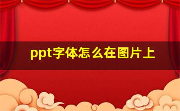 ppt字体怎么在图片上