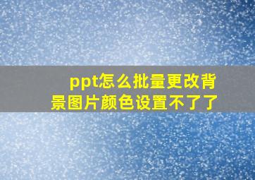 ppt怎么批量更改背景图片颜色设置不了了