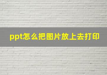 ppt怎么把图片放上去打印