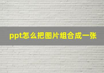 ppt怎么把图片组合成一张