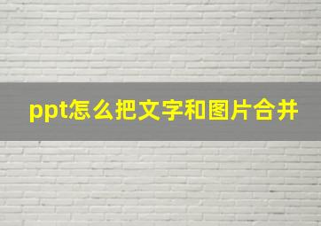 ppt怎么把文字和图片合并