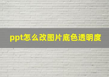 ppt怎么改图片底色透明度