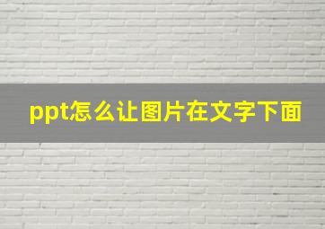 ppt怎么让图片在文字下面