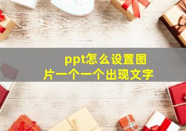 ppt怎么设置图片一个一个出现文字