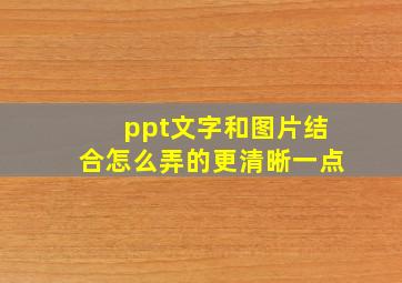 ppt文字和图片结合怎么弄的更清晰一点